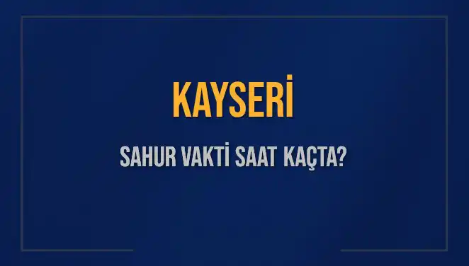 Kayseri'de Sahur Vakti: 2025 Takvimine Göre Saatleri Öğrenin