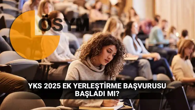 YKS Ek Tercih Süreci Başladı: 2025'te Ek Yerleştirme için Tüm Detaylar