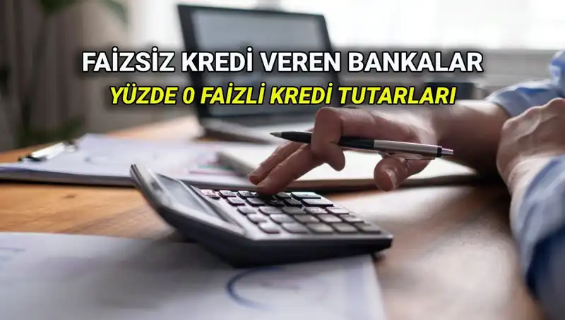 Yüzde 0 Faizli Kredi Veren Bankalar 2025: Hangi Bankadan Ne Kadar Alabilirsiniz?