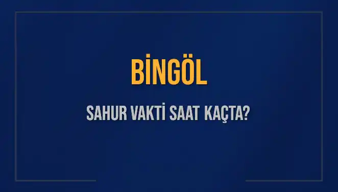 Bingöl’de Sahur Vakti Ne Zaman? 2025 İmsak Saatleri Açıkladı!