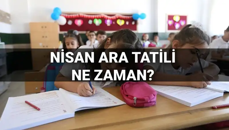 Nisan Ara Tatili 2024: Okullar Ne Zaman Kapanıyor?