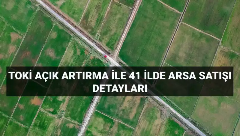 Türkiye'de 41 İl İçin TOKİ'den Büyük Arsa Satışı Fırsatı!